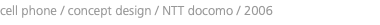 cell phone / concept design / NTT docomo / 2006